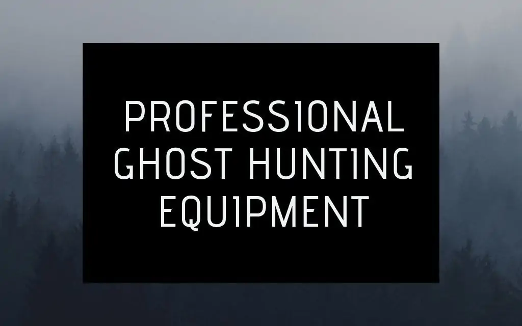 Professional Ghost Hunting Equipment – A Comprehensive List (2022)